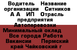 Водитель › Название организации ­ Ситников А.А., ИП › Отрасль предприятия ­ Автоперевозки › Минимальный оклад ­ 1 - Все города Работа » Вакансии   . Пермский край,Чайковский г.